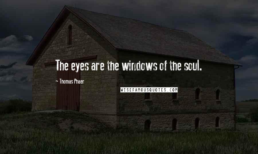 Thomas Phaer Quotes: The eyes are the windows of the soul.