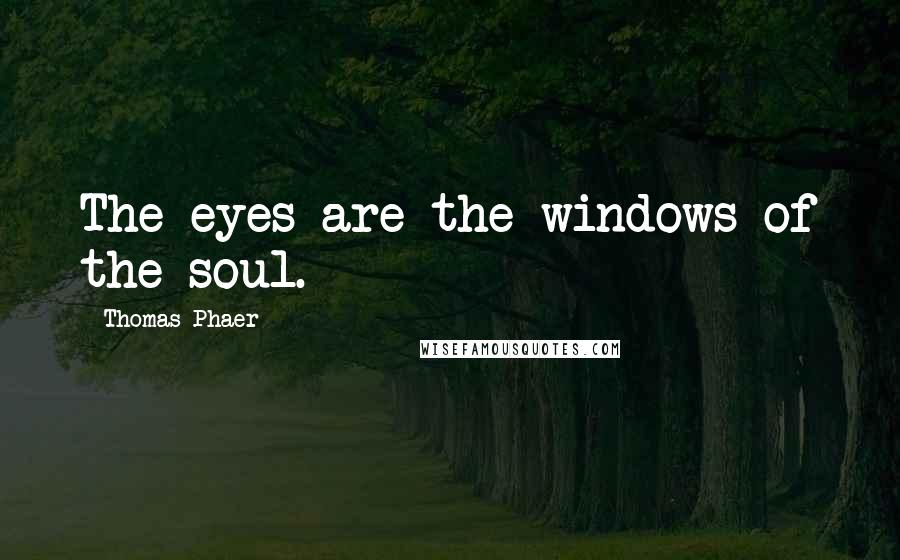 Thomas Phaer Quotes: The eyes are the windows of the soul.