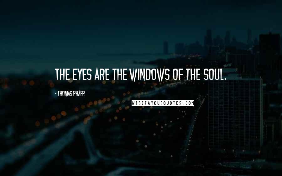 Thomas Phaer Quotes: The eyes are the windows of the soul.