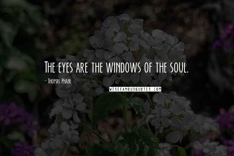 Thomas Phaer Quotes: The eyes are the windows of the soul.