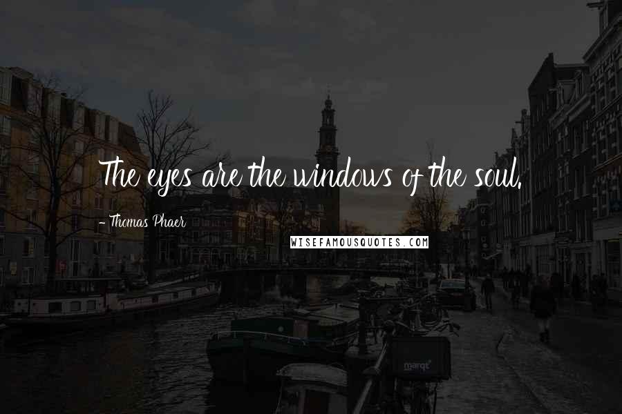 Thomas Phaer Quotes: The eyes are the windows of the soul.
