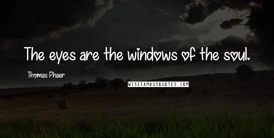 Thomas Phaer Quotes: The eyes are the windows of the soul.