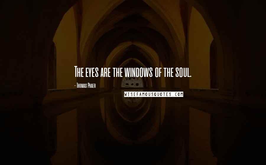 Thomas Phaer Quotes: The eyes are the windows of the soul.
