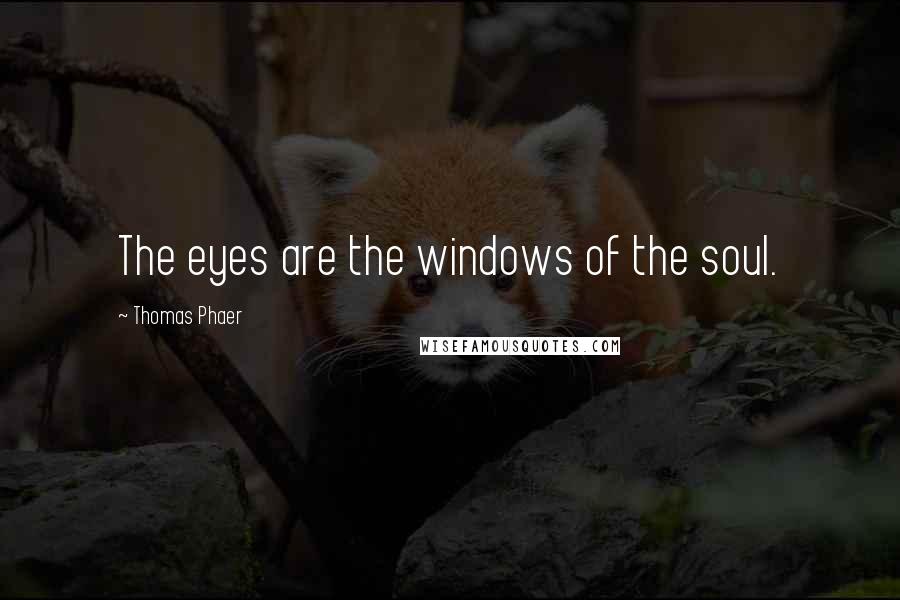 Thomas Phaer Quotes: The eyes are the windows of the soul.