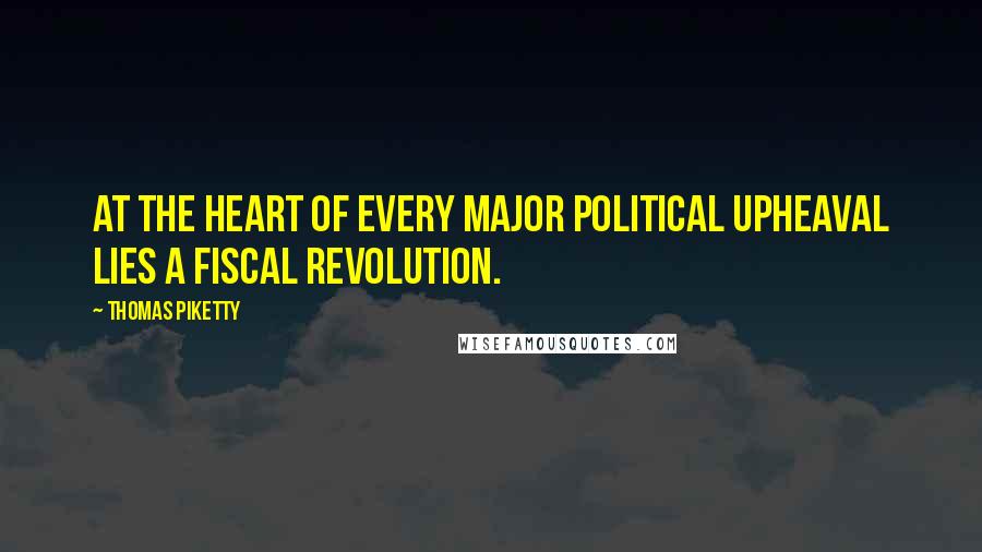 Thomas Piketty Quotes: At the heart of every major political upheaval lies a fiscal revolution.