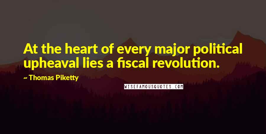 Thomas Piketty Quotes: At the heart of every major political upheaval lies a fiscal revolution.