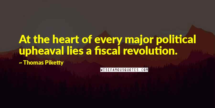 Thomas Piketty Quotes: At the heart of every major political upheaval lies a fiscal revolution.