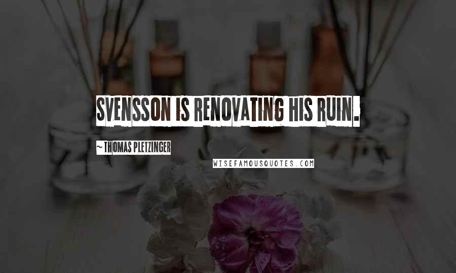 Thomas Pletzinger Quotes: Svensson is renovating his ruin.