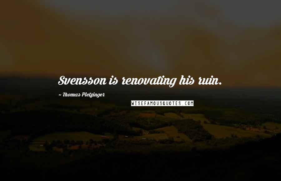 Thomas Pletzinger Quotes: Svensson is renovating his ruin.