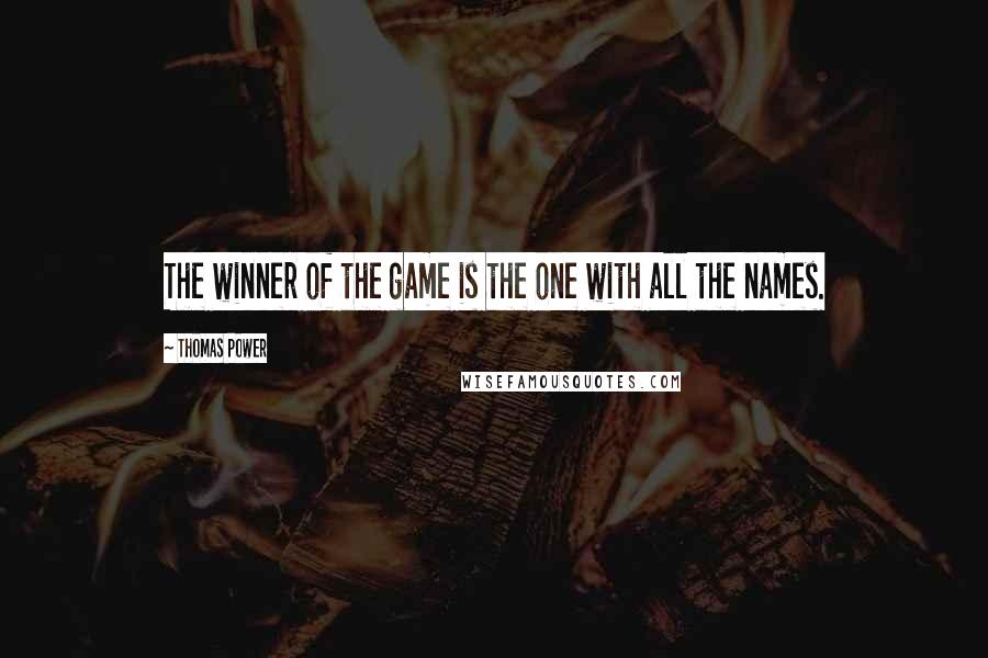Thomas Power Quotes: The winner of the game is the one with all the names.