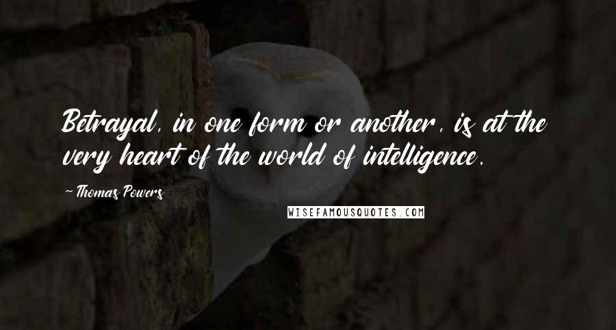 Thomas Powers Quotes: Betrayal, in one form or another, is at the very heart of the world of intelligence.