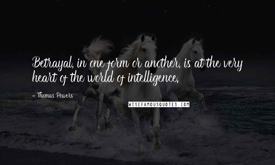 Thomas Powers Quotes: Betrayal, in one form or another, is at the very heart of the world of intelligence.