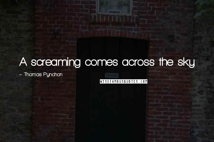 Thomas Pynchon Quotes: A screaming comes across the sky.