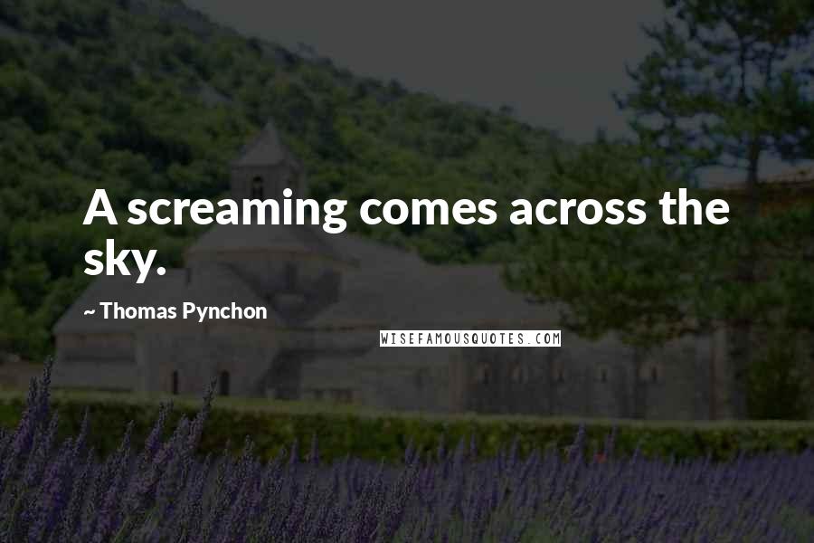 Thomas Pynchon Quotes: A screaming comes across the sky.