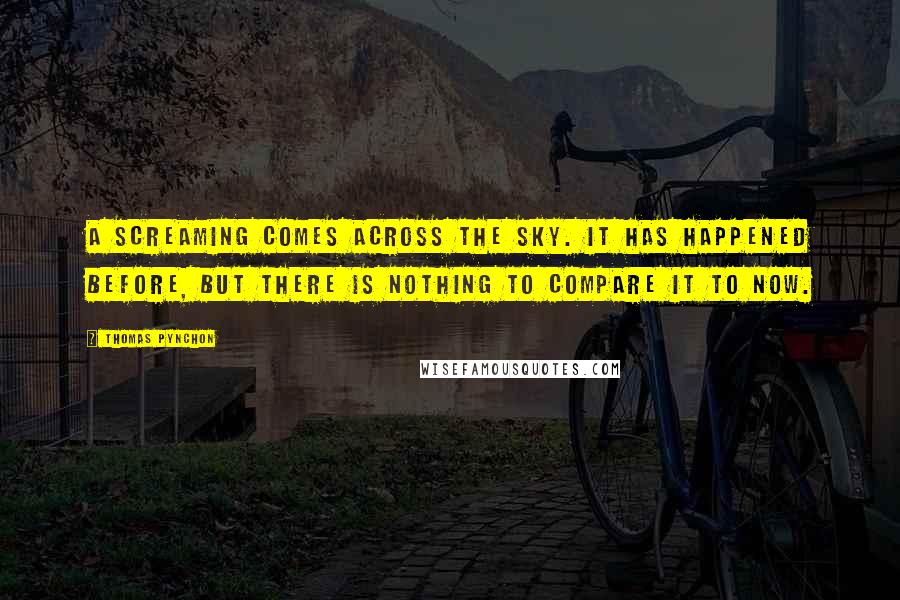 Thomas Pynchon Quotes: A screaming comes across the sky. It has happened before, but there is nothing to compare it to now.