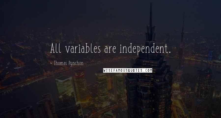 Thomas Pynchon Quotes: All variables are independent.