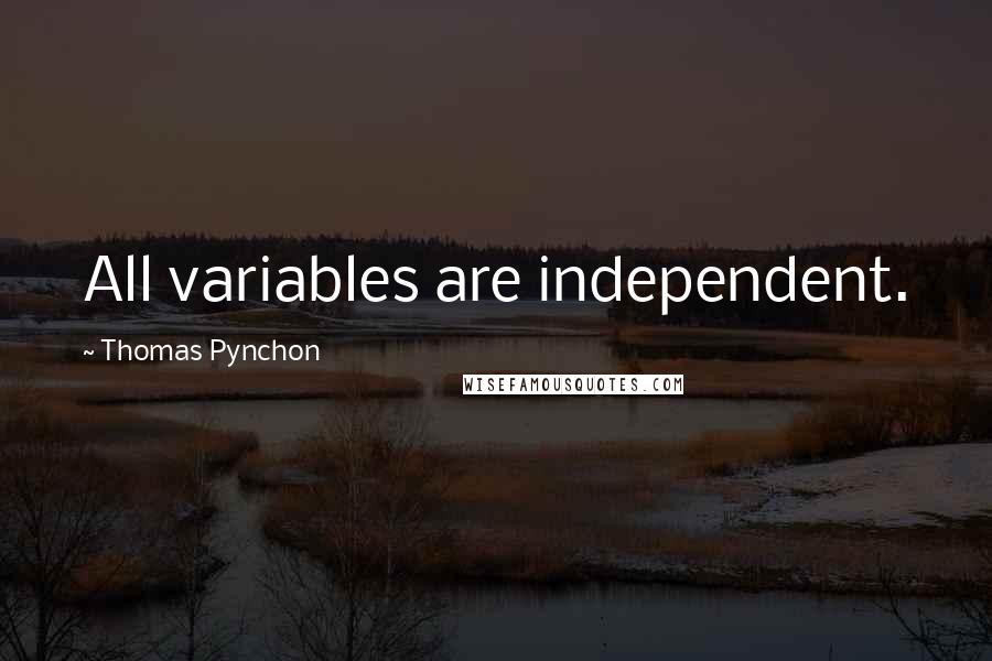Thomas Pynchon Quotes: All variables are independent.