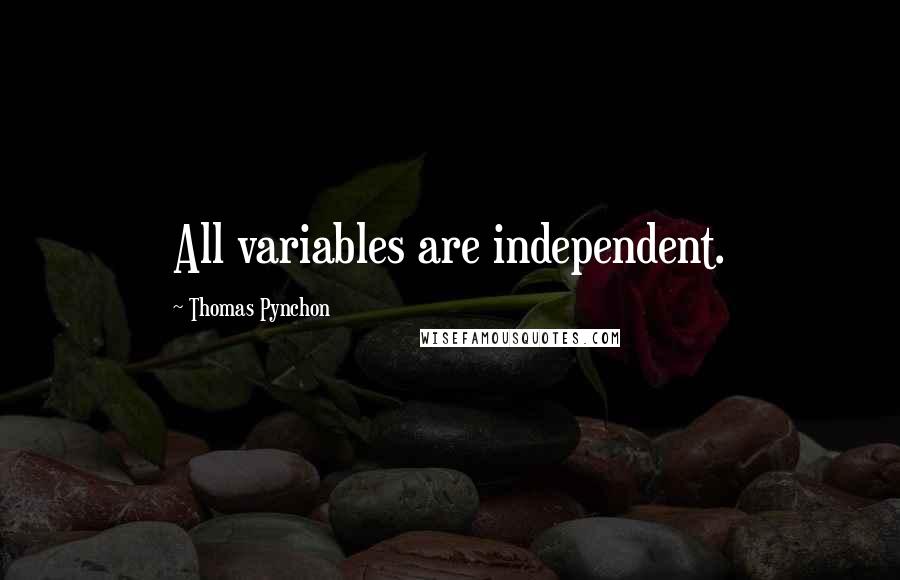 Thomas Pynchon Quotes: All variables are independent.