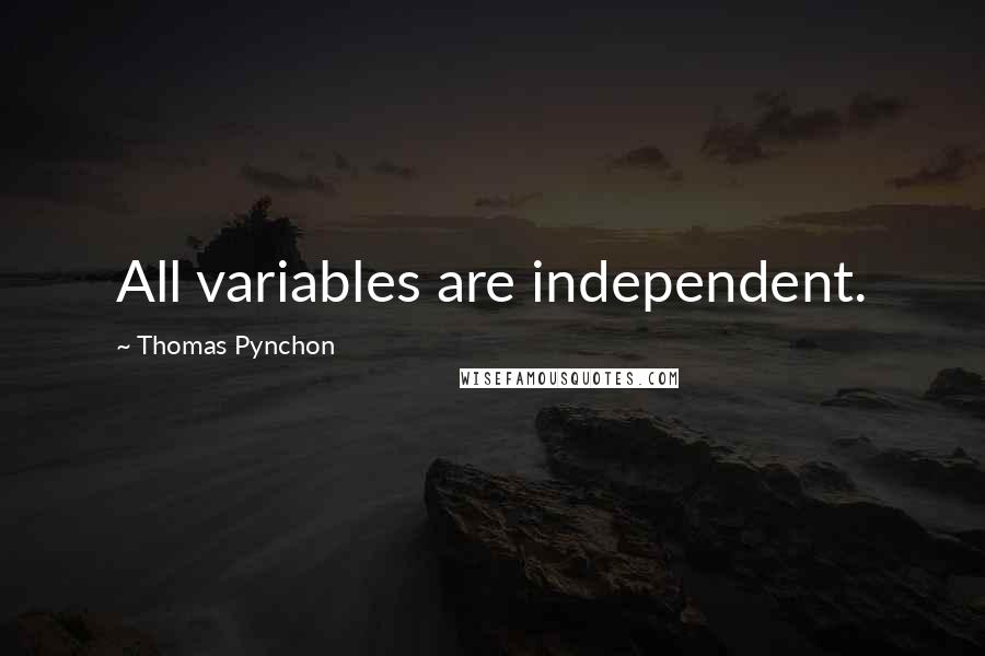 Thomas Pynchon Quotes: All variables are independent.