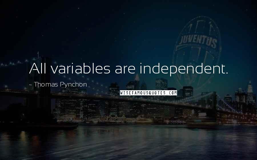 Thomas Pynchon Quotes: All variables are independent.