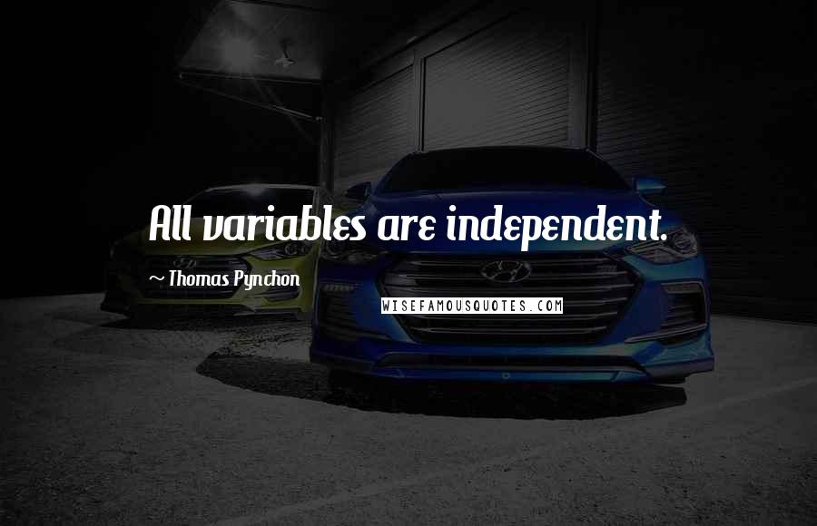 Thomas Pynchon Quotes: All variables are independent.