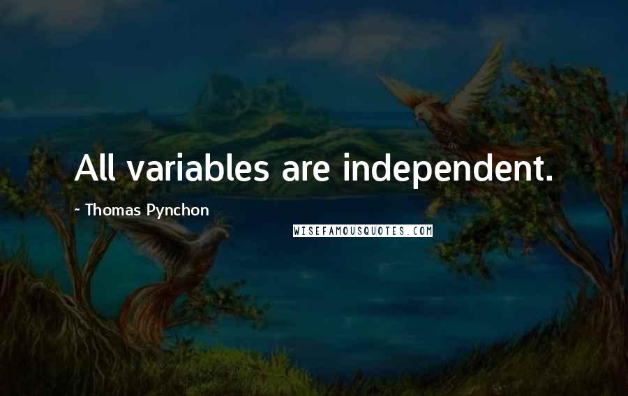 Thomas Pynchon Quotes: All variables are independent.