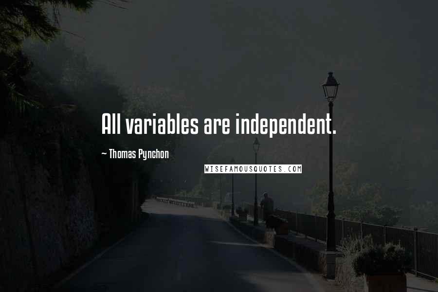 Thomas Pynchon Quotes: All variables are independent.