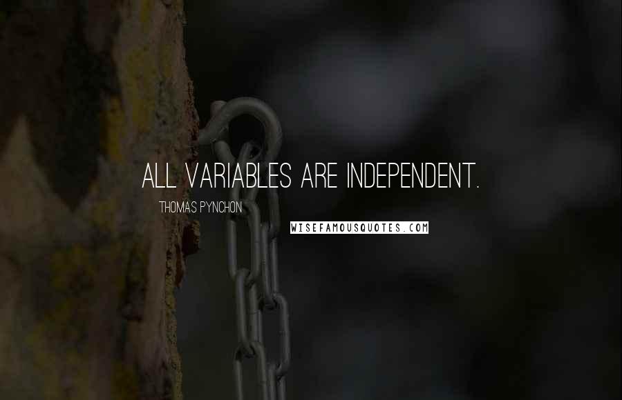Thomas Pynchon Quotes: All variables are independent.