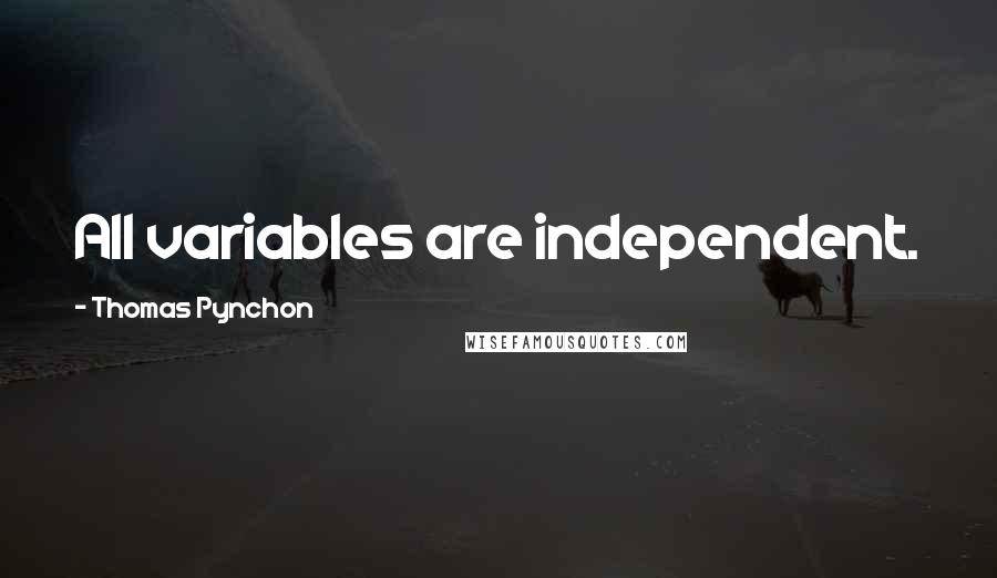 Thomas Pynchon Quotes: All variables are independent.