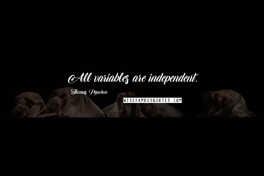 Thomas Pynchon Quotes: All variables are independent.