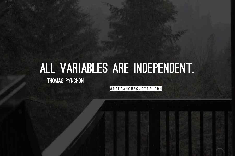 Thomas Pynchon Quotes: All variables are independent.