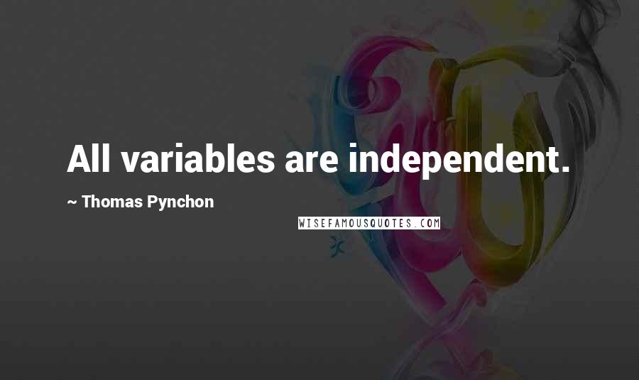 Thomas Pynchon Quotes: All variables are independent.