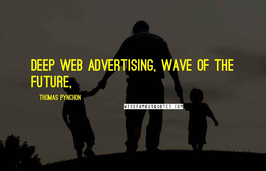 Thomas Pynchon Quotes: Deep Web advertising, wave of the future,