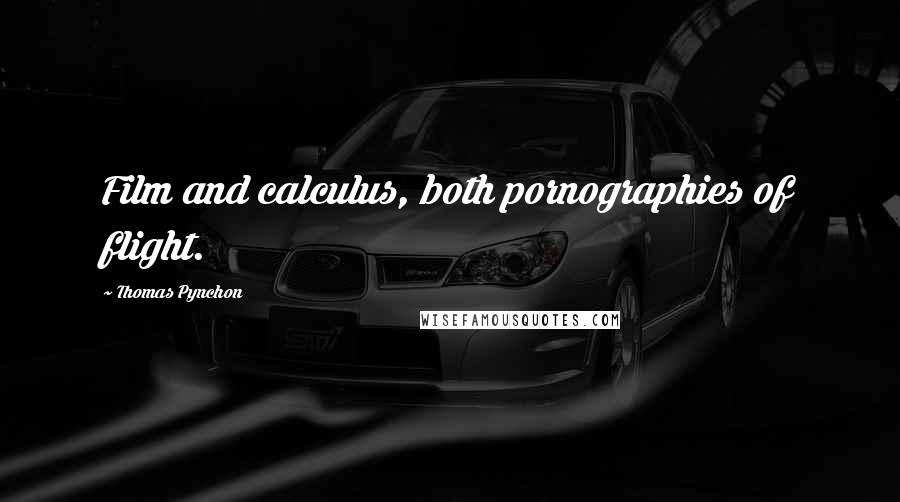 Thomas Pynchon Quotes: Film and calculus, both pornographies of flight.