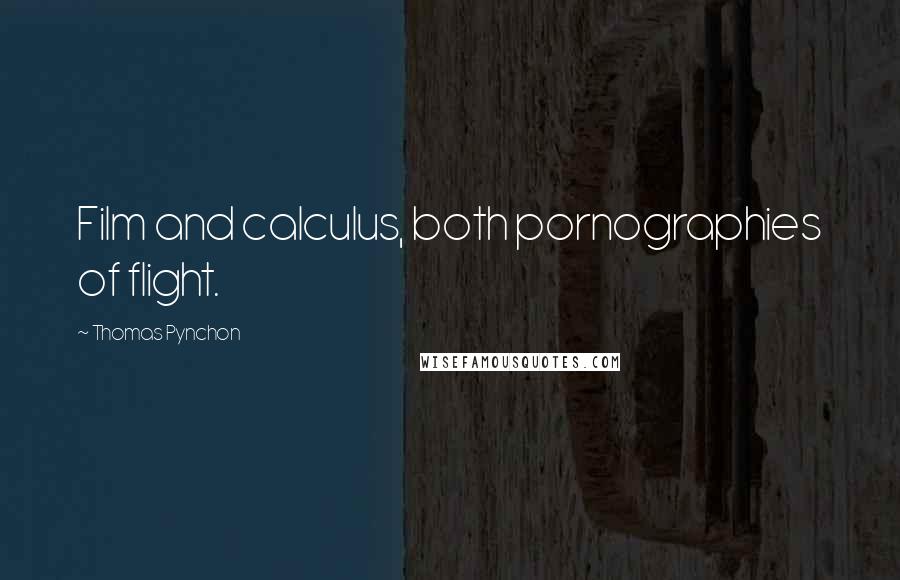 Thomas Pynchon Quotes: Film and calculus, both pornographies of flight.