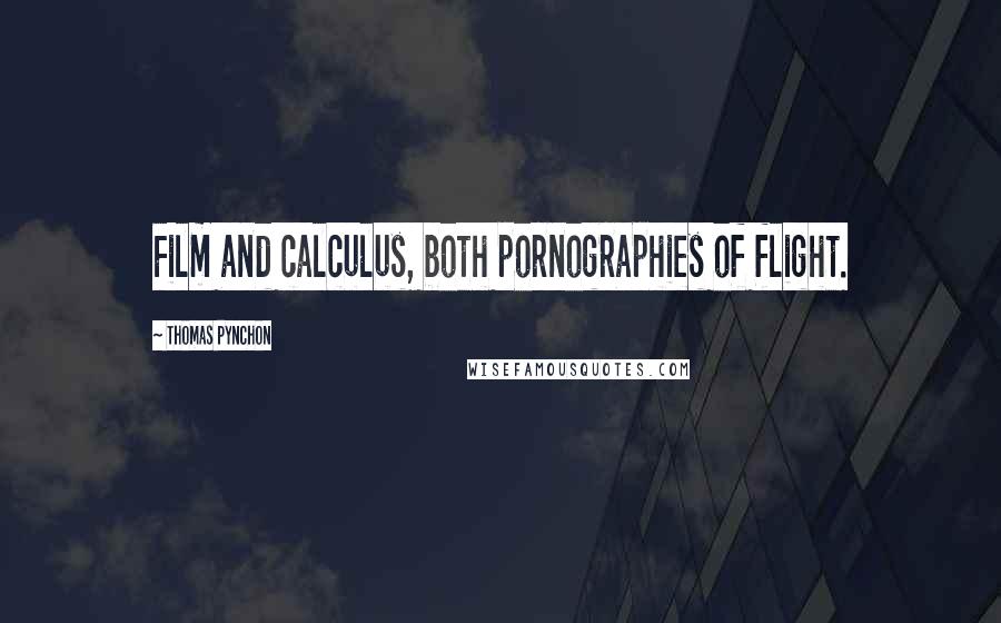 Thomas Pynchon Quotes: Film and calculus, both pornographies of flight.