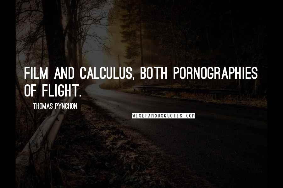 Thomas Pynchon Quotes: Film and calculus, both pornographies of flight.