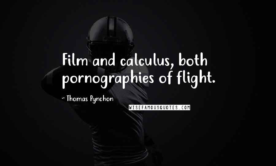 Thomas Pynchon Quotes: Film and calculus, both pornographies of flight.