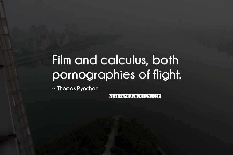 Thomas Pynchon Quotes: Film and calculus, both pornographies of flight.