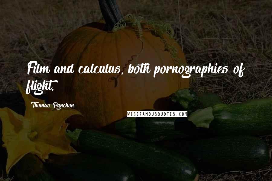 Thomas Pynchon Quotes: Film and calculus, both pornographies of flight.