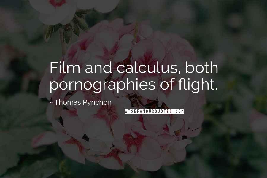 Thomas Pynchon Quotes: Film and calculus, both pornographies of flight.
