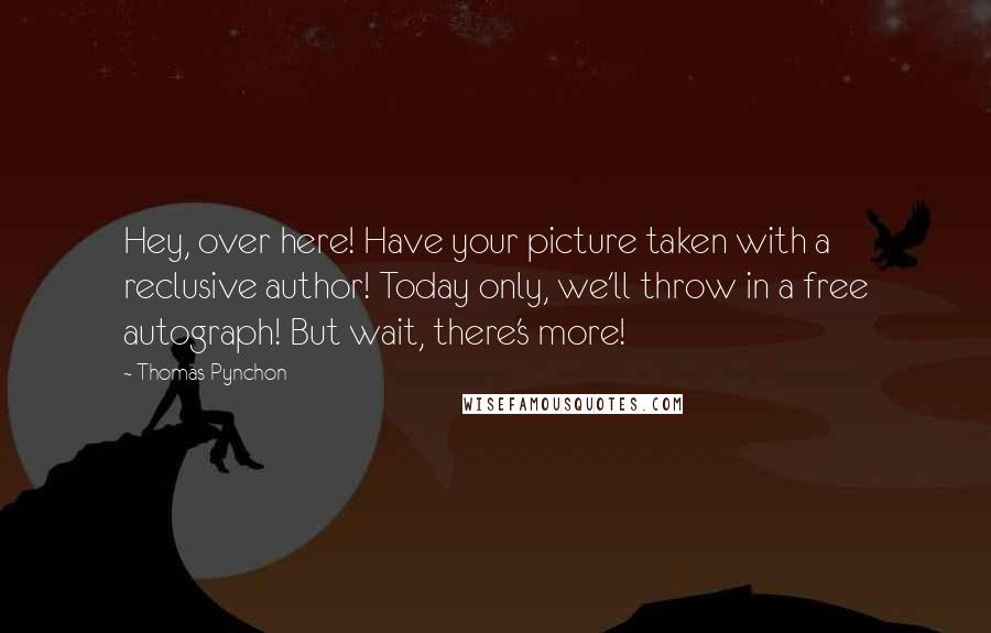 Thomas Pynchon Quotes: Hey, over here! Have your picture taken with a reclusive author! Today only, we'll throw in a free autograph! But wait, there's more!