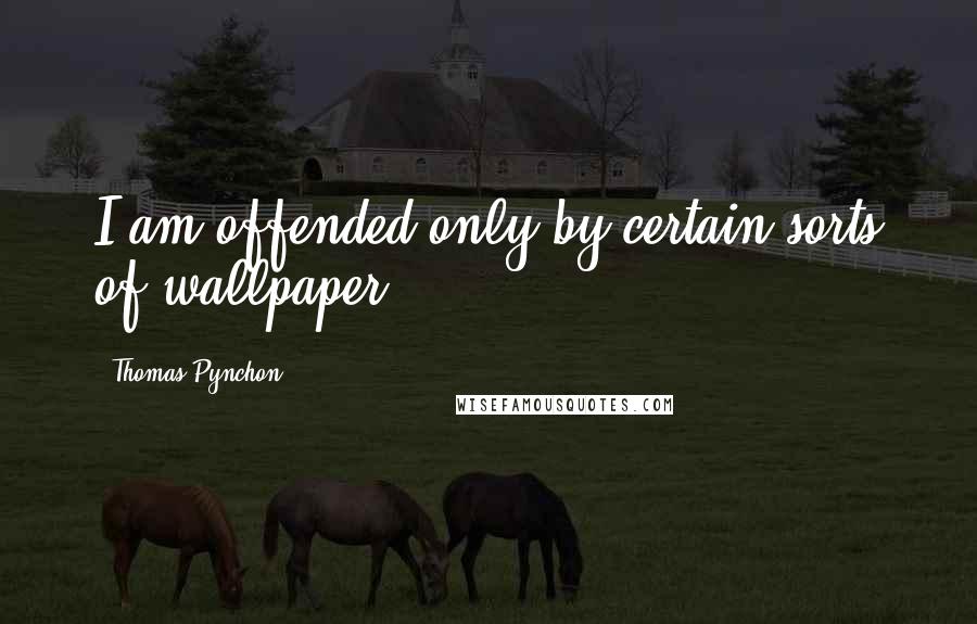 Thomas Pynchon Quotes: I am offended only by certain sorts of wallpaper
