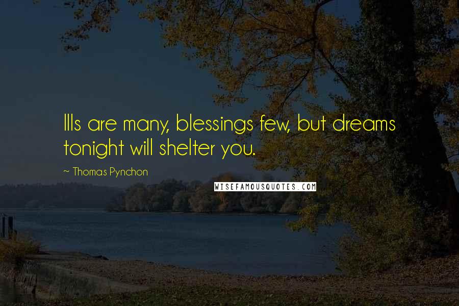 Thomas Pynchon Quotes: Ills are many, blessings few, but dreams tonight will shelter you.