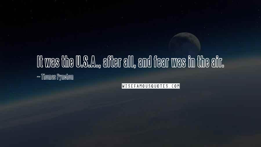 Thomas Pynchon Quotes: It was the U.S.A., after all, and fear was in the air.