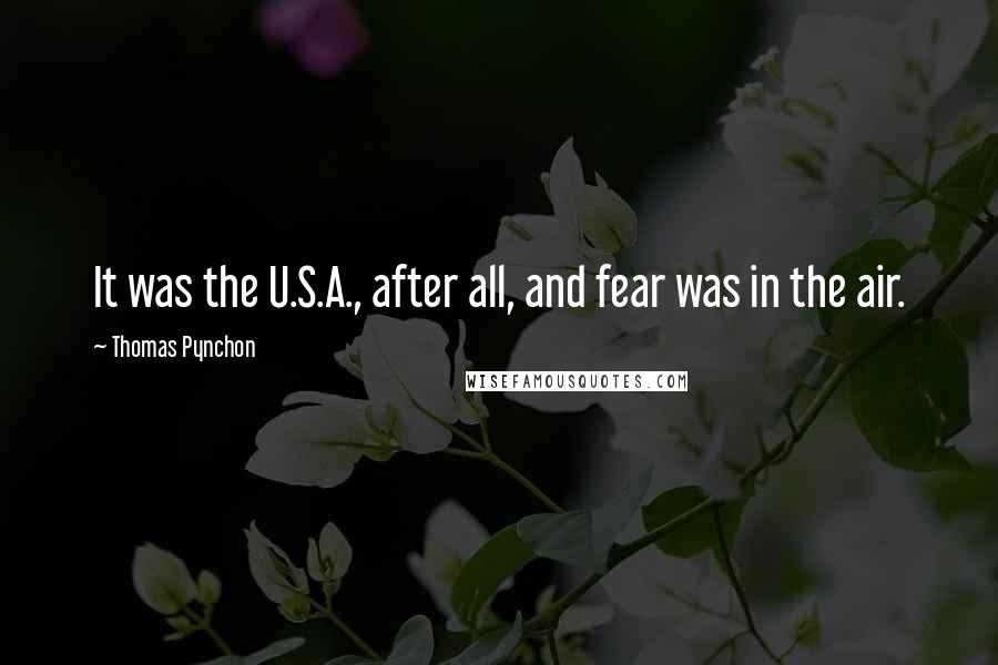 Thomas Pynchon Quotes: It was the U.S.A., after all, and fear was in the air.