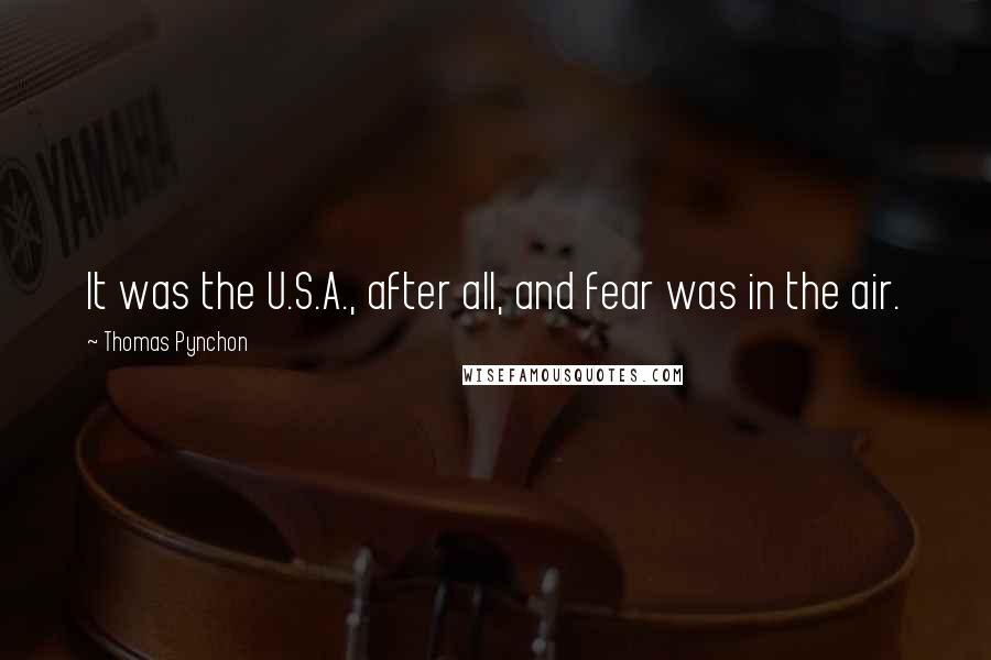 Thomas Pynchon Quotes: It was the U.S.A., after all, and fear was in the air.