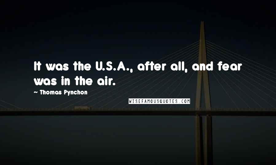 Thomas Pynchon Quotes: It was the U.S.A., after all, and fear was in the air.