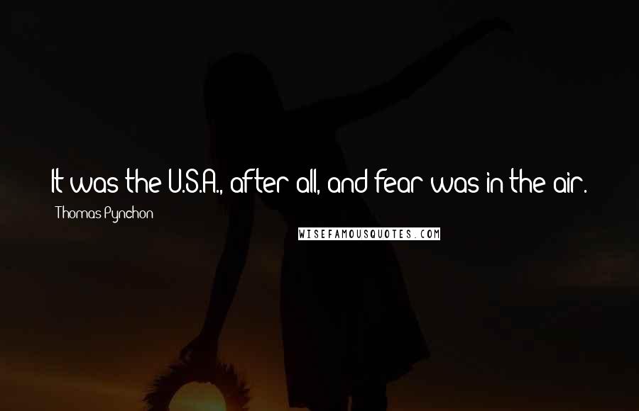 Thomas Pynchon Quotes: It was the U.S.A., after all, and fear was in the air.