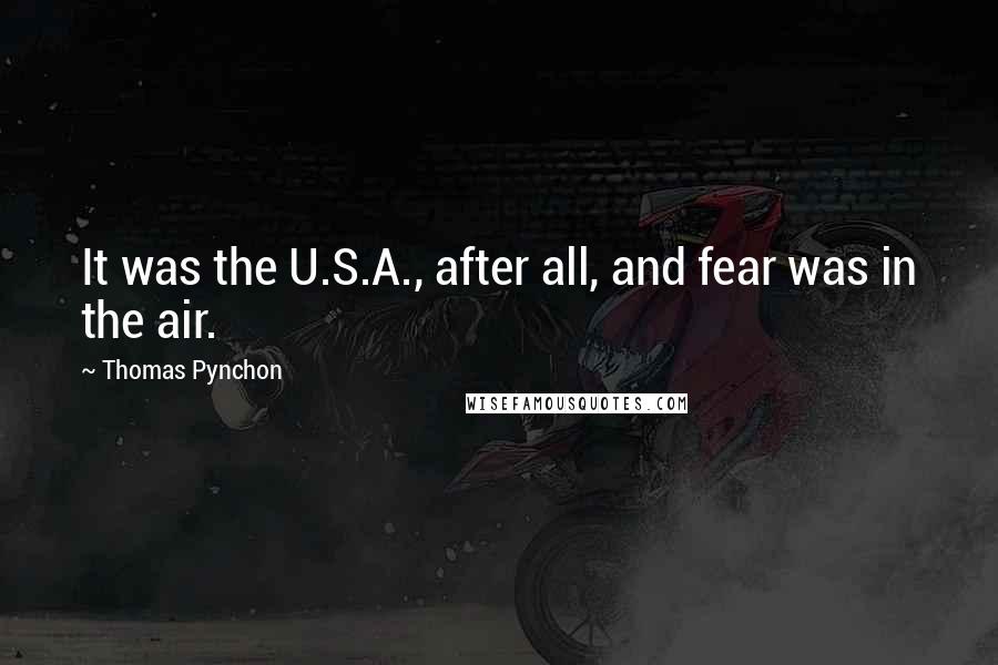 Thomas Pynchon Quotes: It was the U.S.A., after all, and fear was in the air.